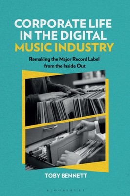 Corporate Life in the Digital Music Industry by Dr. Toby  Bennett