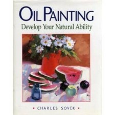 Oil Painting: Develop Your Natural Ability - Hardcover By Sovek, Charles - GOOD