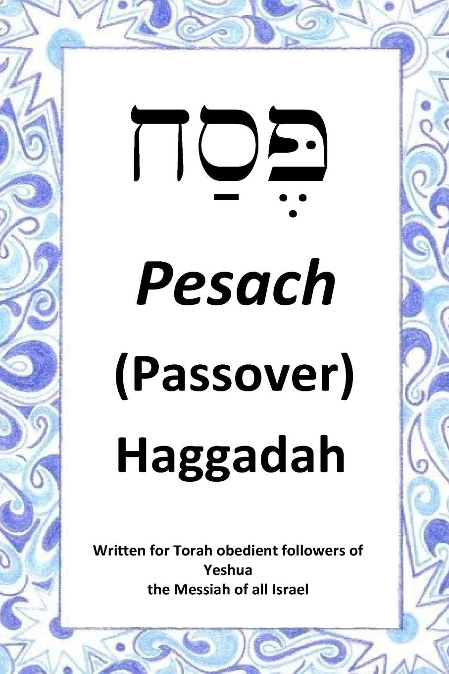 Passover Haggadah: For Torah obedient followers of Messiah Yeshua