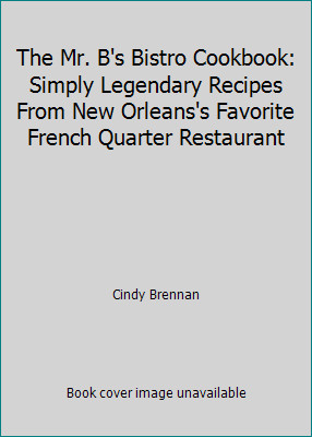 The Mr. B's Bistro Cookbook: Simply Legendary Recipes From New Orleans's...