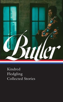 Octavia E. Butler: Kindred, Fledgling, Collected Stories (LOA #338) by Octavia B