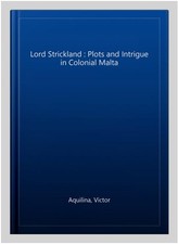 Lord Strickland : Plots and Intrigue in Colonial Malta, Hardcover by Aquilina...