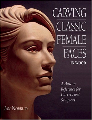 Carving Classic Female Faces in Wood: a How-To Referenc -  NEW Ian Norbury 2004