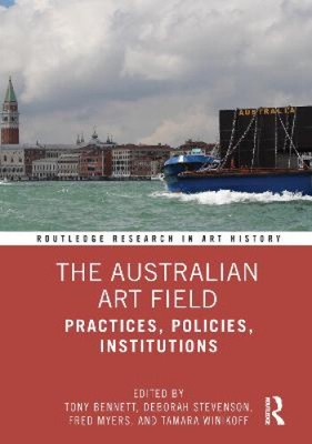 The Australian Art Field: Practices, Policies, Institutions (Routledge