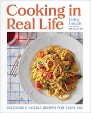 Cooking in Real Life: Delicious & Doable Recipes for Every Day (A Cookbook) ...