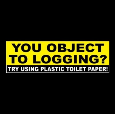 ''TRY USING PLASTIC TOILET PAPER'' Anti Tree Hugger STICKER logging truck logger