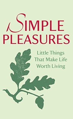 Simple Pleasures: Little Things That Make Life Worth Livin by Various 1847946410