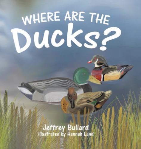 Where Are the Ducks? by Jeffrey Bullard (2022, Hardcover)