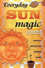 EVERYDAY SUN MAGIC: SPELLS & RITUALS FOR RADIANT LIVING By Dorothy Morrison *VG*