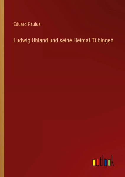 Eduard Paulus | Ludwig Uhland Und Seine Heimat TüBingen | Taschenbuch | Deutsch-image