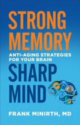 Strong Memory, Sharp Mind : Anti-Aging Strategies for Your Brain by Frank...