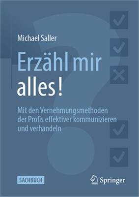 Erz�hl Mir Alles!: Mit Den Vernehmungsmethoden Der Profis Effektiver Kommunizier