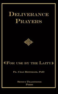 Deliverance Prayers: For Use by the Laity by PhD Ripperger, Chad A: New