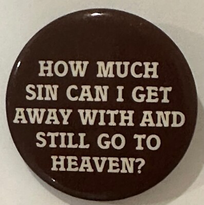 Vintage HOW MUCH SIN CAN I GET AWAY WITH AND STILL GO TO HEAVEN? pinback button