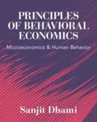 Principles of Behavioral Economics | Microeconomics and Human Behavior | Dhami