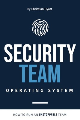 Security Team Operating System: How to Run an Unstoppable Team by Hyatt