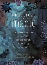 Practical Magic: A Beginner's Guide to Crystals, Horoscopes, Psy