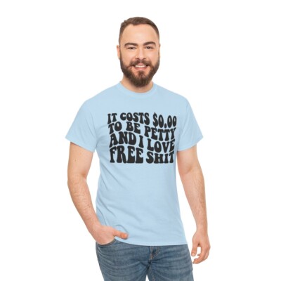 It cost zero To Be Petty T shirt