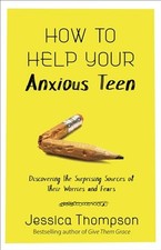 How to Help Your Anxious Teen: Discovering the Surprising Sources of Thei - GOOD