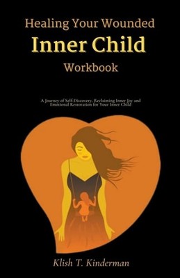 Healing Your Wounded Inner Child Workbook by Klish T Kinderman (paperback)