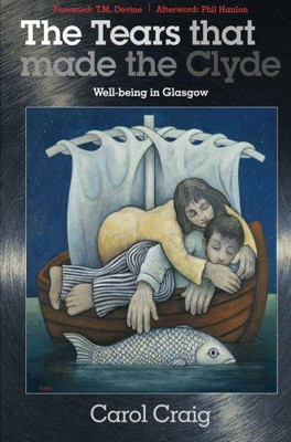 Die Tränen, die den Clyde machten: Wohlbefinden in Glasgow - Craig, Carol