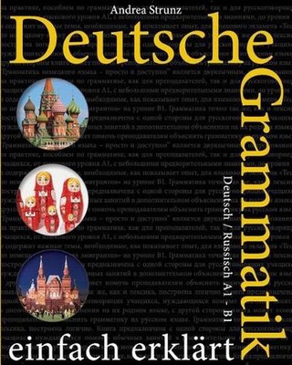 Deutsche Grammatik einfach erklrt: Deutsch / Russisch A1 - B1 by Andrea Strunz (