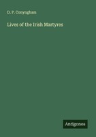 Lives Of The Irish Martyres D. P. Conyngham