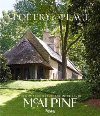 Poetry of Place: The New Architecture and Interiors of Mcalpine by Bobby McAlpin