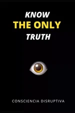 Know the Only Truth by Consciencia Disruptiva New Stock Free Shipping PAPERBACK