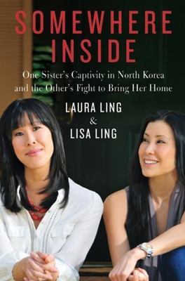 Somewhere Inside: One Sister s Captivity in North Korea and the Other s Fight...