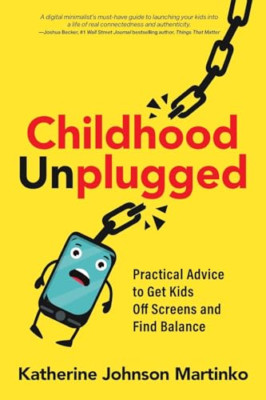 Childhood Unplugged: Practical Advice to Get Kids Off S - Paperback NEW Martinko