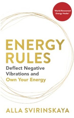 Energy Rules: Deflect Negative Vibrations and Own Your... - Svirinskaya, Alla