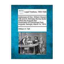 Addresses of Hon. William Howard Taft and Dr. Nicholas Murray Butler Before t...