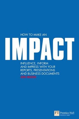 How to make an IMPACT: Influence, inform and impress with your reports, presenta