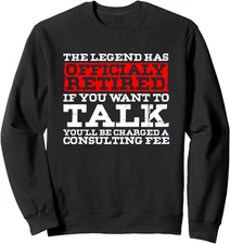 Funny Legend Has Retired You'll Be Charged Consulting Fee Sweatshirt