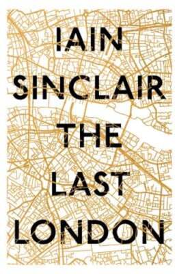 The Last London: True Fictions from an Unreal City by Iain Sinclair: Used