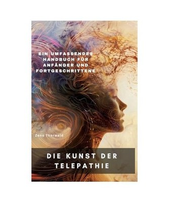 Die Kunst der Telepathie: Ein umfassendes Handbuch für Anfänger und Fortgeschr