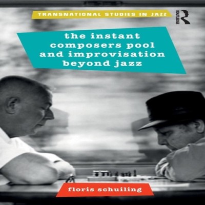 The Instant Composers Pool and Improvisation Beyond Jazz Floris S