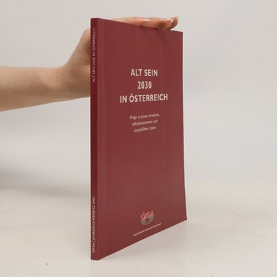 Alt sein 2030 in Österreich: Dokumentation der Jahreskonferenz 2007 |...