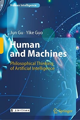 Human and Machines: Philosophical Thinking of Artificial Intelligence by Jun Gu