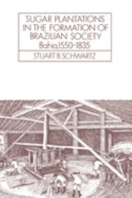 Sugar Plantations in the Formation of Brazilian Society : Bahia,