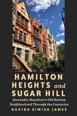 Hamilton Heights and Sugar Hill : Alexander Hamilton s Old Harlem Neighborhoo...