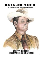 Texas Ranger Leo Bishop: His Legendary Life and Times . . . A Personal Glimpse