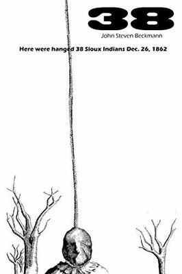 38: Here were hanged 38 Sioux Indians - Paperback, by John Beckmann - Very Good