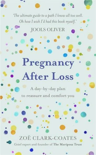 Pregnancy after Loss : A Day-By-day Plan to Reassure and Comfort You by Zoë Clark-Coates (2022, Hardcover)