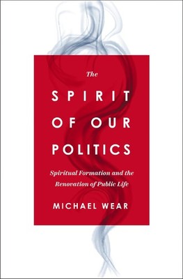 The Spirit of Our Politics: Spiritual Formation and the Renovati
