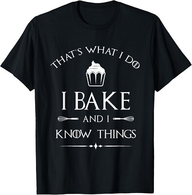 I Bake and I Know Things - Funny Pastry Baker - Baking Gift Unisex T-Shirt