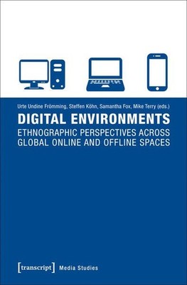 Digital Environments Ethnographic Perspectives across Global Online and Offline