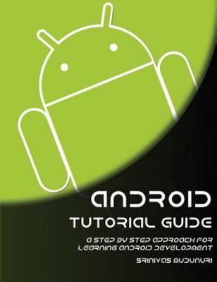 Android Tutorial Guide : A Step by Step Approach for Learning Android Develop...