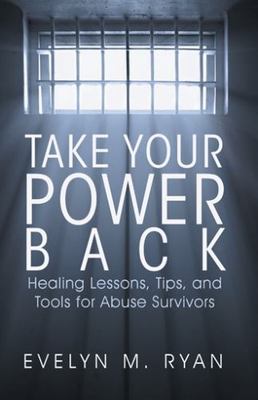 Take Your Power Back: Healing Lessons, Tips, and Tools for Abuse Survivors, Ryan